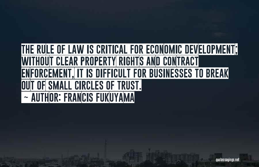 Francis Fukuyama Quotes: The Rule Of Law Is Critical For Economic Development; Without Clear Property Rights And Contract Enforcement, It Is Difficult For