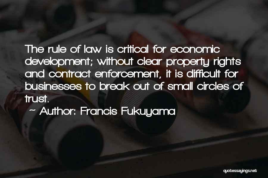 Francis Fukuyama Quotes: The Rule Of Law Is Critical For Economic Development; Without Clear Property Rights And Contract Enforcement, It Is Difficult For