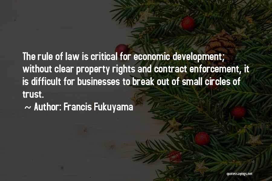 Francis Fukuyama Quotes: The Rule Of Law Is Critical For Economic Development; Without Clear Property Rights And Contract Enforcement, It Is Difficult For