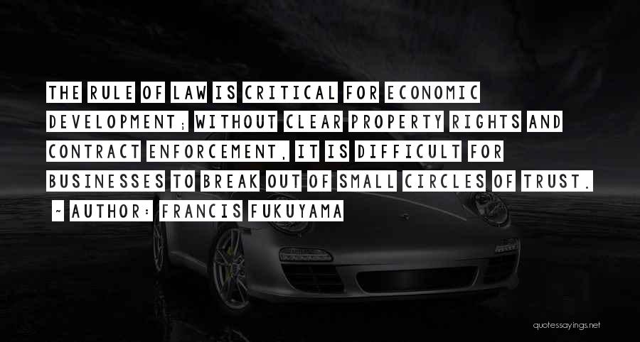 Francis Fukuyama Quotes: The Rule Of Law Is Critical For Economic Development; Without Clear Property Rights And Contract Enforcement, It Is Difficult For