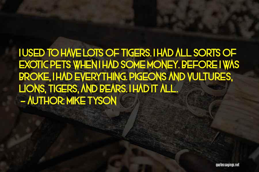 Mike Tyson Quotes: I Used To Have Lots Of Tigers. I Had All Sorts Of Exotic Pets When I Had Some Money. Before