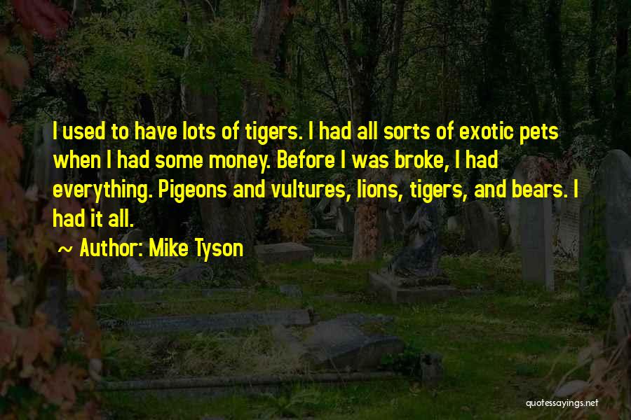 Mike Tyson Quotes: I Used To Have Lots Of Tigers. I Had All Sorts Of Exotic Pets When I Had Some Money. Before