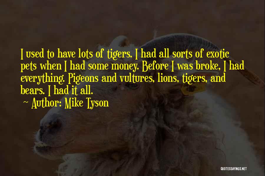 Mike Tyson Quotes: I Used To Have Lots Of Tigers. I Had All Sorts Of Exotic Pets When I Had Some Money. Before