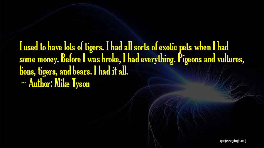 Mike Tyson Quotes: I Used To Have Lots Of Tigers. I Had All Sorts Of Exotic Pets When I Had Some Money. Before