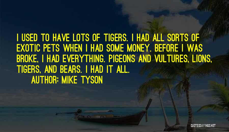 Mike Tyson Quotes: I Used To Have Lots Of Tigers. I Had All Sorts Of Exotic Pets When I Had Some Money. Before