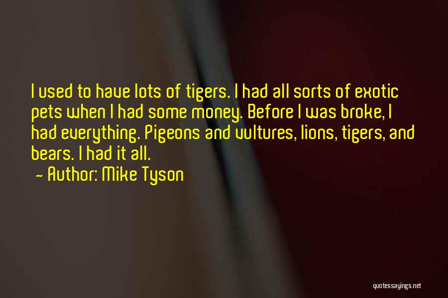 Mike Tyson Quotes: I Used To Have Lots Of Tigers. I Had All Sorts Of Exotic Pets When I Had Some Money. Before