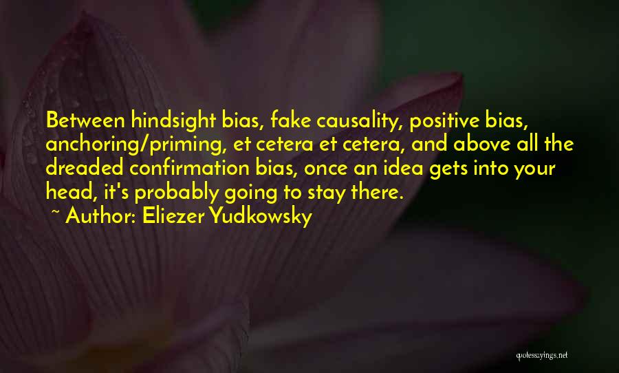 Eliezer Yudkowsky Quotes: Between Hindsight Bias, Fake Causality, Positive Bias, Anchoring/priming, Et Cetera Et Cetera, And Above All The Dreaded Confirmation Bias, Once