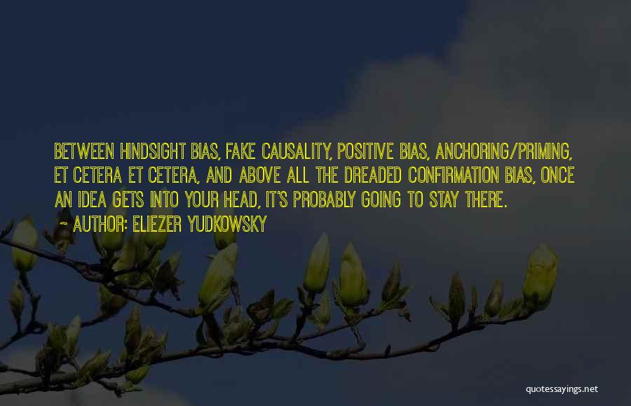 Eliezer Yudkowsky Quotes: Between Hindsight Bias, Fake Causality, Positive Bias, Anchoring/priming, Et Cetera Et Cetera, And Above All The Dreaded Confirmation Bias, Once
