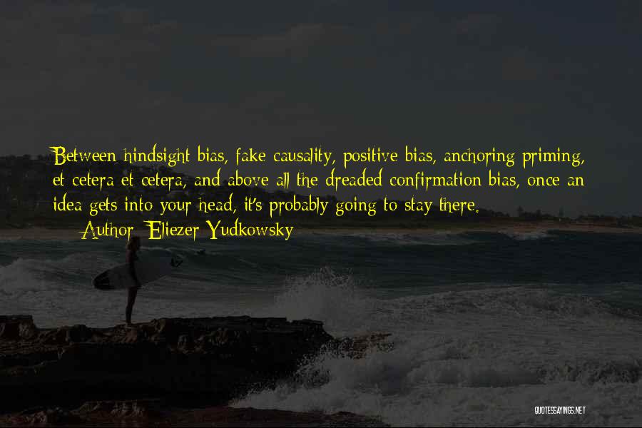Eliezer Yudkowsky Quotes: Between Hindsight Bias, Fake Causality, Positive Bias, Anchoring/priming, Et Cetera Et Cetera, And Above All The Dreaded Confirmation Bias, Once
