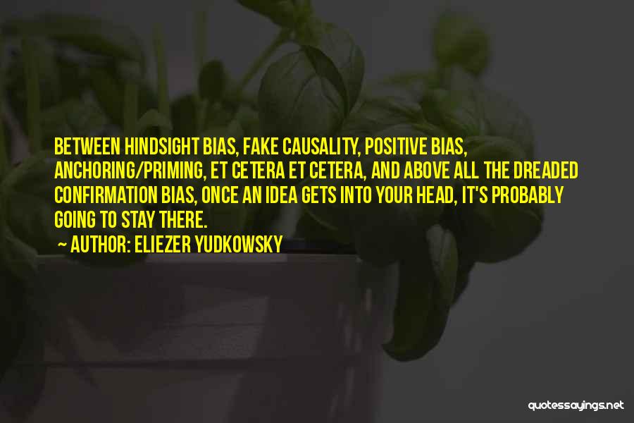 Eliezer Yudkowsky Quotes: Between Hindsight Bias, Fake Causality, Positive Bias, Anchoring/priming, Et Cetera Et Cetera, And Above All The Dreaded Confirmation Bias, Once