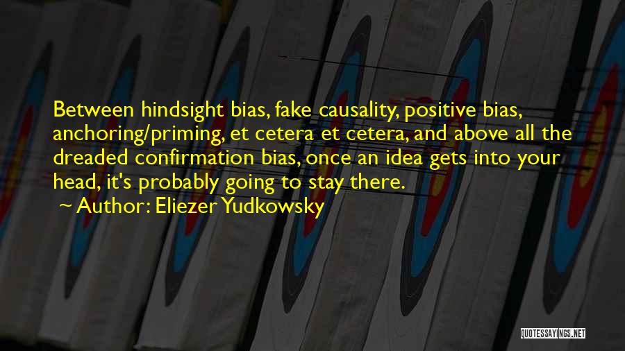 Eliezer Yudkowsky Quotes: Between Hindsight Bias, Fake Causality, Positive Bias, Anchoring/priming, Et Cetera Et Cetera, And Above All The Dreaded Confirmation Bias, Once