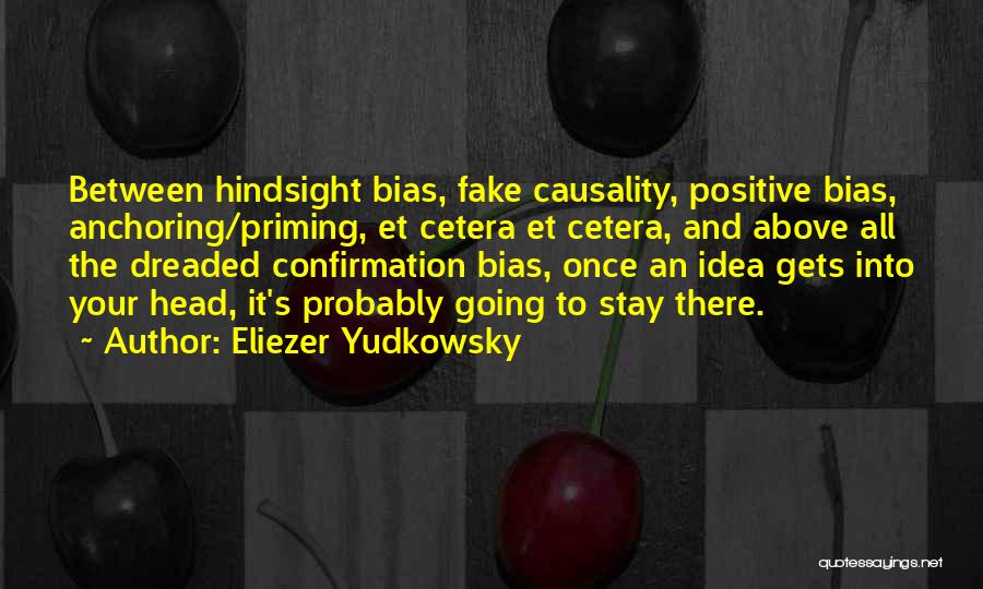 Eliezer Yudkowsky Quotes: Between Hindsight Bias, Fake Causality, Positive Bias, Anchoring/priming, Et Cetera Et Cetera, And Above All The Dreaded Confirmation Bias, Once