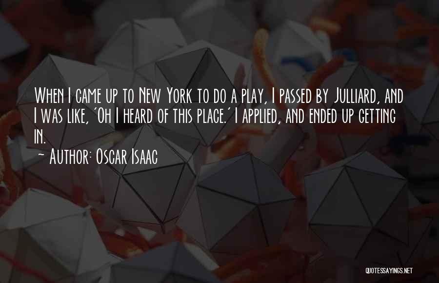 Oscar Isaac Quotes: When I Came Up To New York To Do A Play, I Passed By Julliard, And I Was Like, 'oh