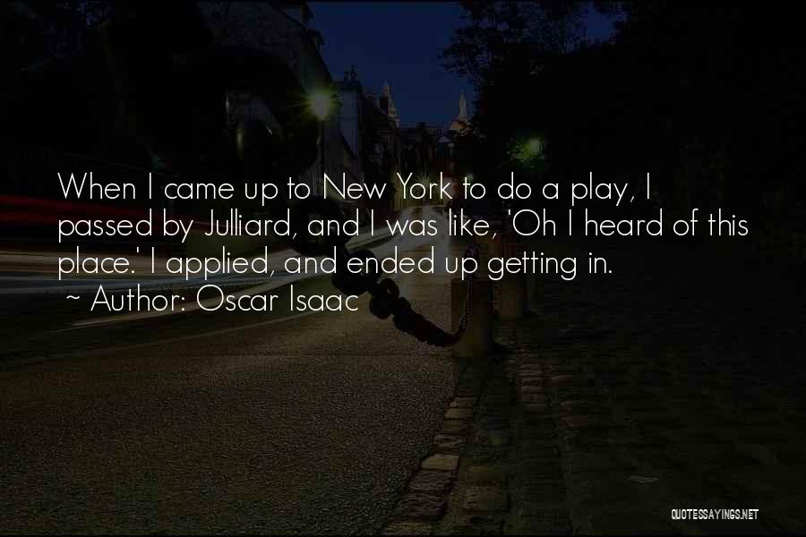 Oscar Isaac Quotes: When I Came Up To New York To Do A Play, I Passed By Julliard, And I Was Like, 'oh