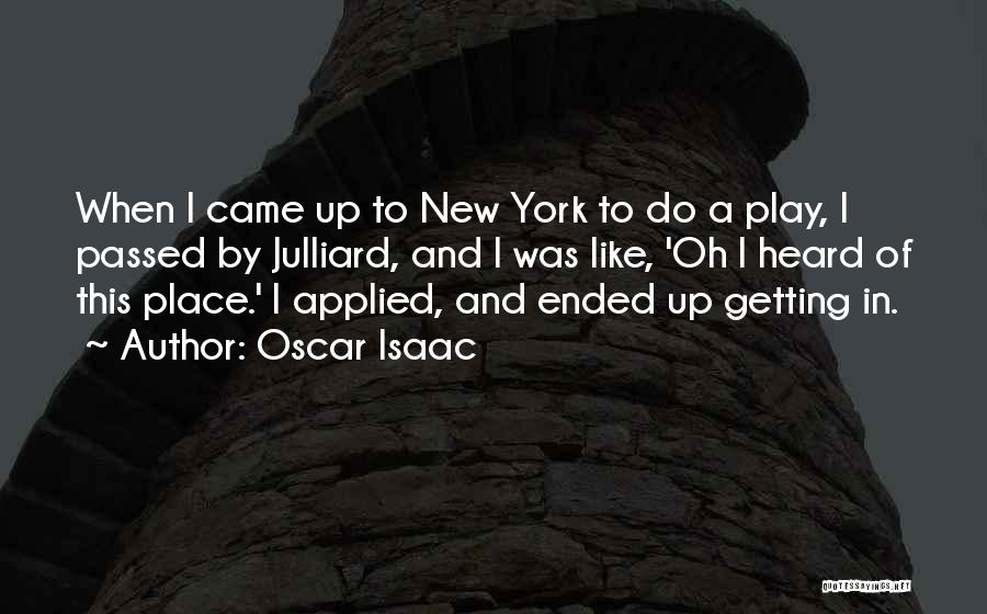 Oscar Isaac Quotes: When I Came Up To New York To Do A Play, I Passed By Julliard, And I Was Like, 'oh