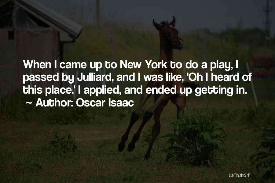 Oscar Isaac Quotes: When I Came Up To New York To Do A Play, I Passed By Julliard, And I Was Like, 'oh