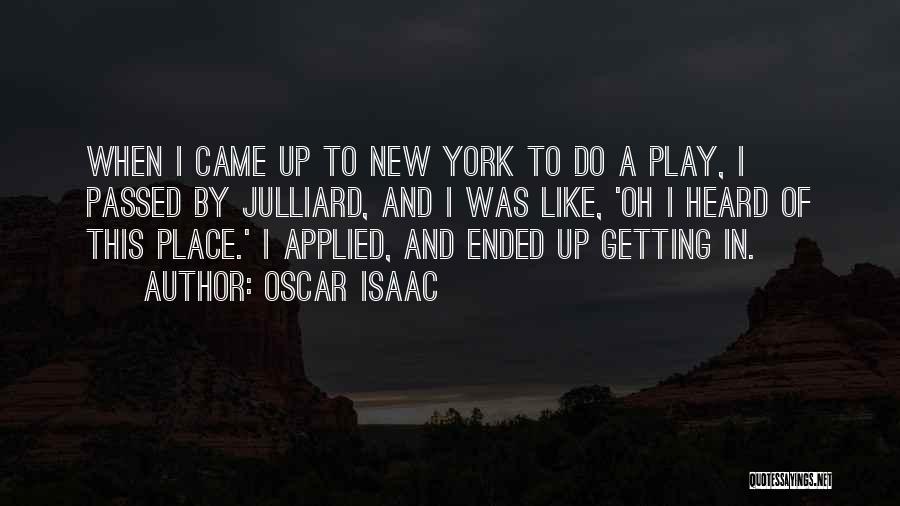 Oscar Isaac Quotes: When I Came Up To New York To Do A Play, I Passed By Julliard, And I Was Like, 'oh