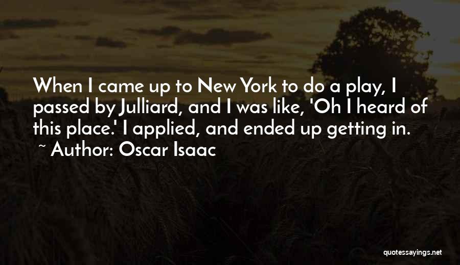 Oscar Isaac Quotes: When I Came Up To New York To Do A Play, I Passed By Julliard, And I Was Like, 'oh