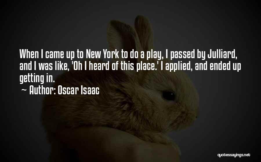 Oscar Isaac Quotes: When I Came Up To New York To Do A Play, I Passed By Julliard, And I Was Like, 'oh