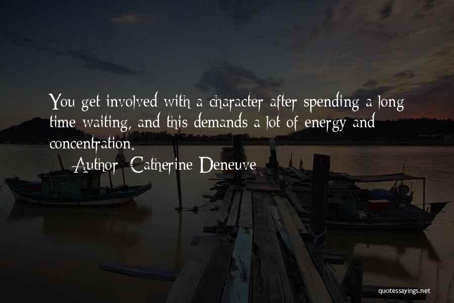 Catherine Deneuve Quotes: You Get Involved With A Character After Spending A Long Time Waiting, And This Demands A Lot Of Energy And