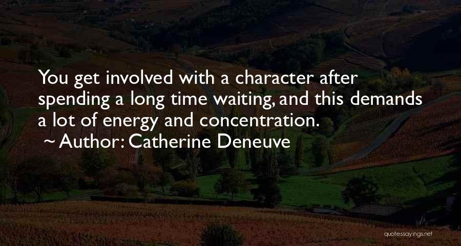 Catherine Deneuve Quotes: You Get Involved With A Character After Spending A Long Time Waiting, And This Demands A Lot Of Energy And