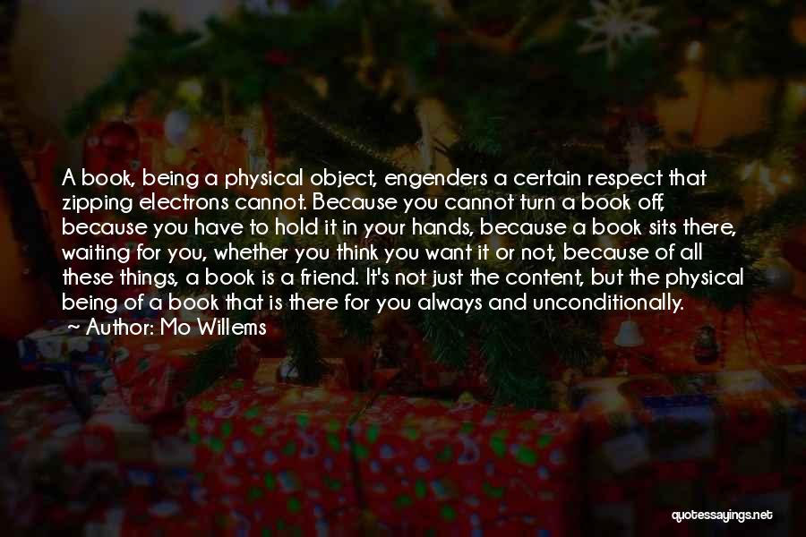 Mo Willems Quotes: A Book, Being A Physical Object, Engenders A Certain Respect That Zipping Electrons Cannot. Because You Cannot Turn A Book