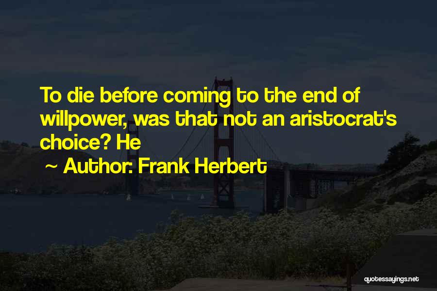 Frank Herbert Quotes: To Die Before Coming To The End Of Willpower, Was That Not An Aristocrat's Choice? He