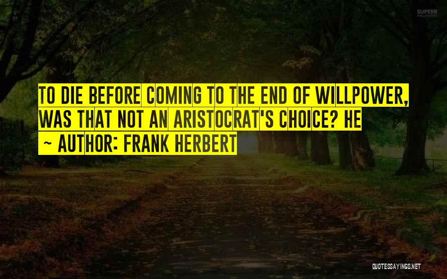 Frank Herbert Quotes: To Die Before Coming To The End Of Willpower, Was That Not An Aristocrat's Choice? He