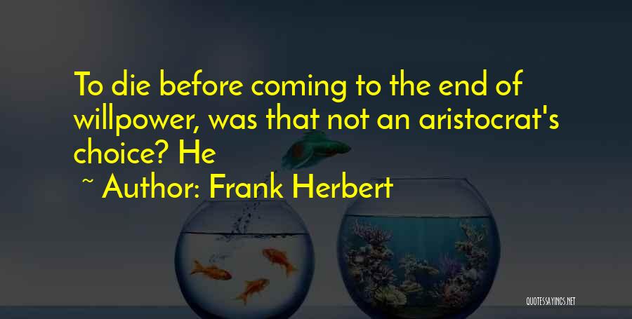 Frank Herbert Quotes: To Die Before Coming To The End Of Willpower, Was That Not An Aristocrat's Choice? He