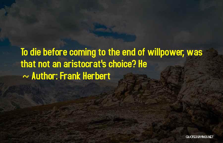 Frank Herbert Quotes: To Die Before Coming To The End Of Willpower, Was That Not An Aristocrat's Choice? He