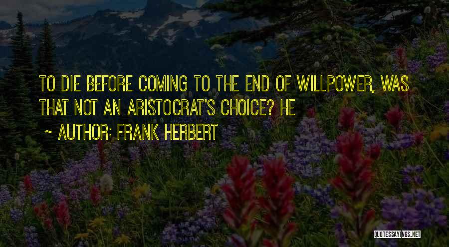 Frank Herbert Quotes: To Die Before Coming To The End Of Willpower, Was That Not An Aristocrat's Choice? He