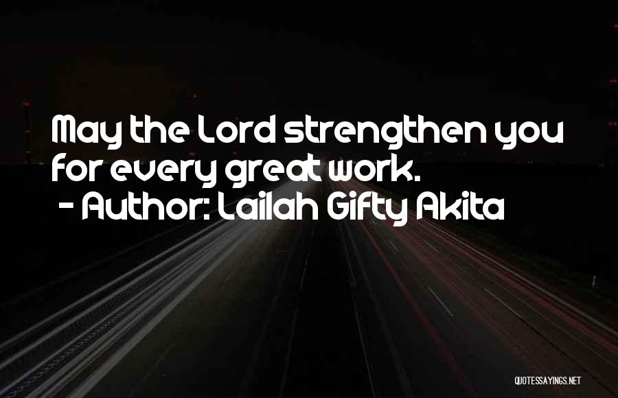 Lailah Gifty Akita Quotes: May The Lord Strengthen You For Every Great Work.