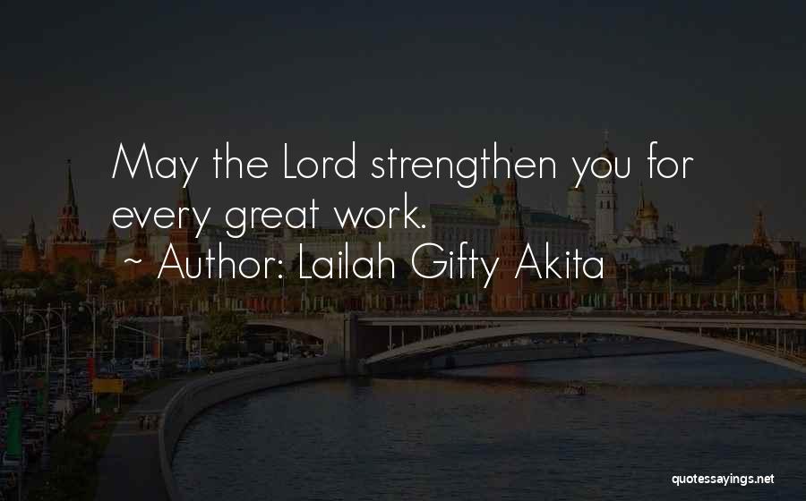 Lailah Gifty Akita Quotes: May The Lord Strengthen You For Every Great Work.