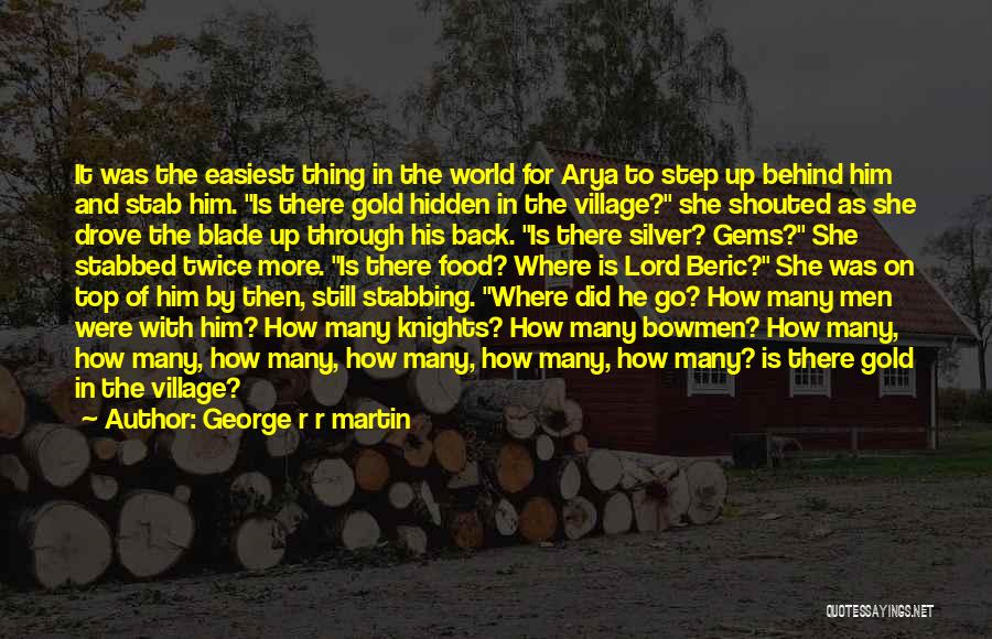 George R R Martin Quotes: It Was The Easiest Thing In The World For Arya To Step Up Behind Him And Stab Him. Is There