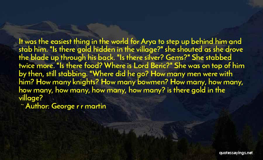 George R R Martin Quotes: It Was The Easiest Thing In The World For Arya To Step Up Behind Him And Stab Him. Is There