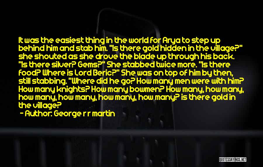George R R Martin Quotes: It Was The Easiest Thing In The World For Arya To Step Up Behind Him And Stab Him. Is There