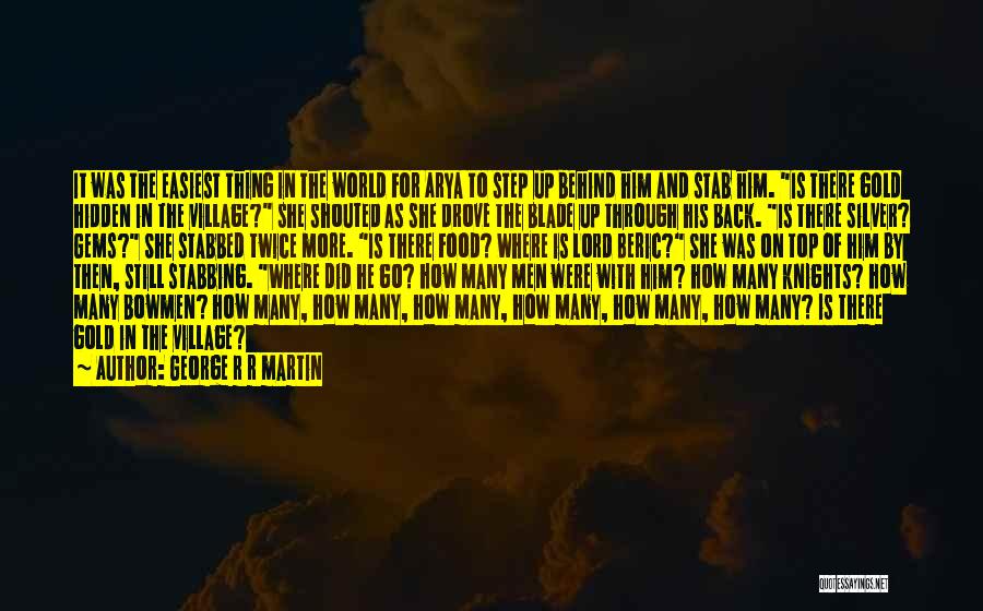 George R R Martin Quotes: It Was The Easiest Thing In The World For Arya To Step Up Behind Him And Stab Him. Is There