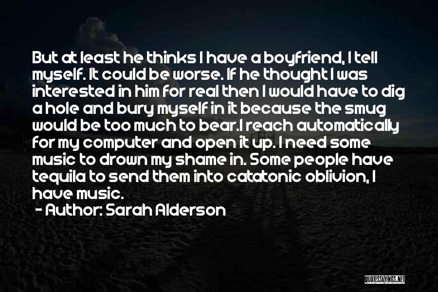 Sarah Alderson Quotes: But At Least He Thinks I Have A Boyfriend, I Tell Myself. It Could Be Worse. If He Thought I