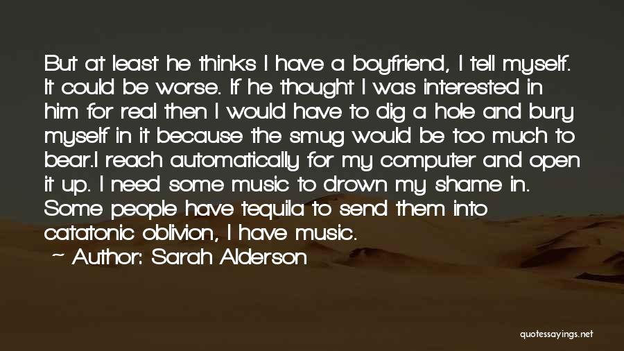 Sarah Alderson Quotes: But At Least He Thinks I Have A Boyfriend, I Tell Myself. It Could Be Worse. If He Thought I