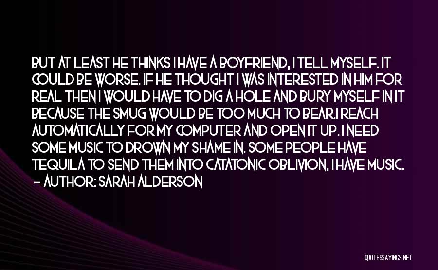 Sarah Alderson Quotes: But At Least He Thinks I Have A Boyfriend, I Tell Myself. It Could Be Worse. If He Thought I