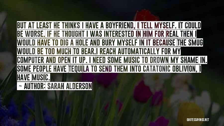 Sarah Alderson Quotes: But At Least He Thinks I Have A Boyfriend, I Tell Myself. It Could Be Worse. If He Thought I