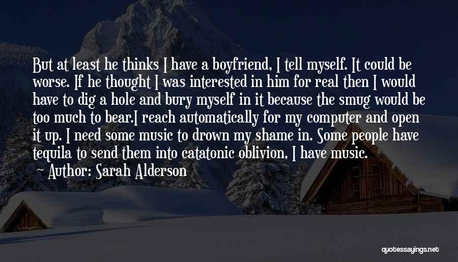 Sarah Alderson Quotes: But At Least He Thinks I Have A Boyfriend, I Tell Myself. It Could Be Worse. If He Thought I