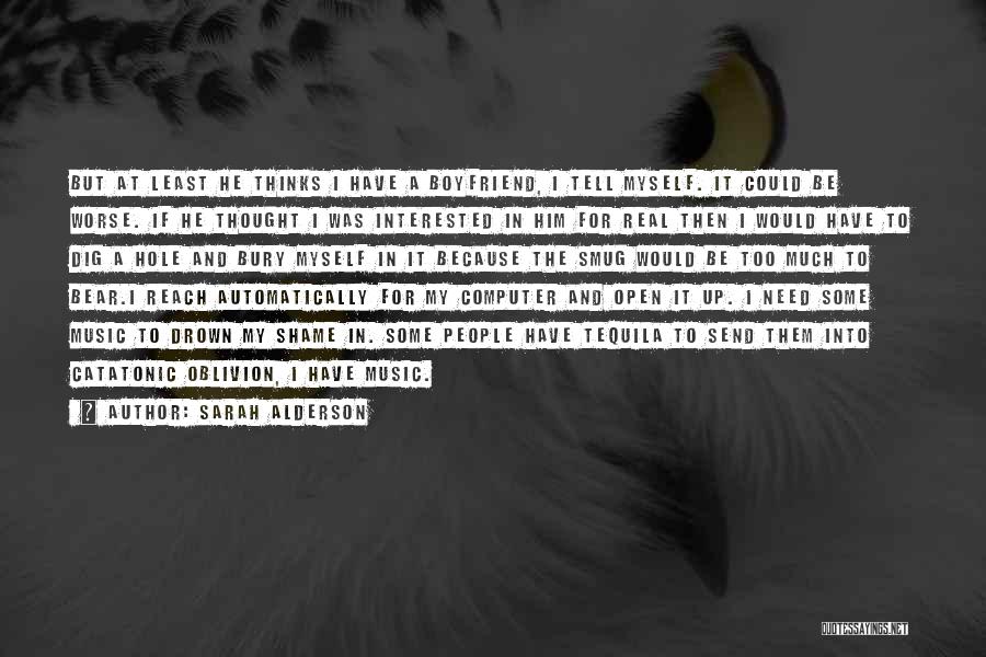 Sarah Alderson Quotes: But At Least He Thinks I Have A Boyfriend, I Tell Myself. It Could Be Worse. If He Thought I