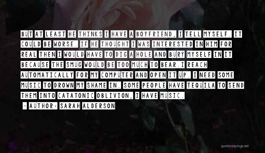 Sarah Alderson Quotes: But At Least He Thinks I Have A Boyfriend, I Tell Myself. It Could Be Worse. If He Thought I