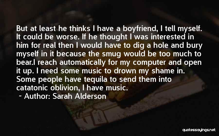 Sarah Alderson Quotes: But At Least He Thinks I Have A Boyfriend, I Tell Myself. It Could Be Worse. If He Thought I