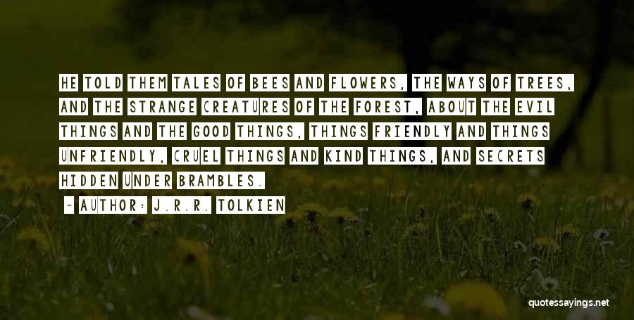 J.R.R. Tolkien Quotes: He Told Them Tales Of Bees And Flowers, The Ways Of Trees, And The Strange Creatures Of The Forest, About