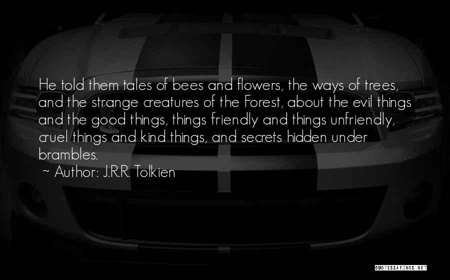J.R.R. Tolkien Quotes: He Told Them Tales Of Bees And Flowers, The Ways Of Trees, And The Strange Creatures Of The Forest, About