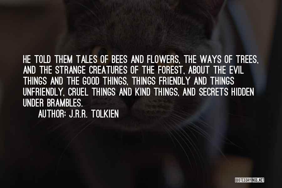 J.R.R. Tolkien Quotes: He Told Them Tales Of Bees And Flowers, The Ways Of Trees, And The Strange Creatures Of The Forest, About