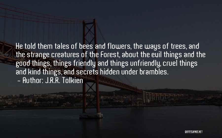 J.R.R. Tolkien Quotes: He Told Them Tales Of Bees And Flowers, The Ways Of Trees, And The Strange Creatures Of The Forest, About