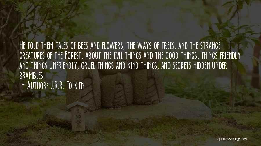 J.R.R. Tolkien Quotes: He Told Them Tales Of Bees And Flowers, The Ways Of Trees, And The Strange Creatures Of The Forest, About